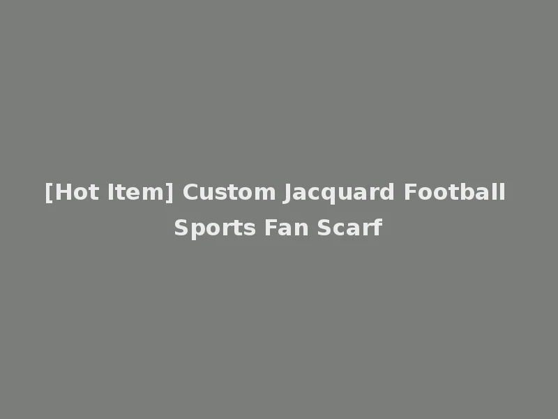 [Hot Item] Custom Jacquard Football Sports Fan Scarf
