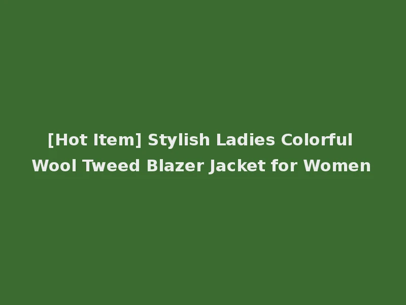 [Hot Item] Stylish Ladies Colorful Wool Tweed Blazer Jacket for Women