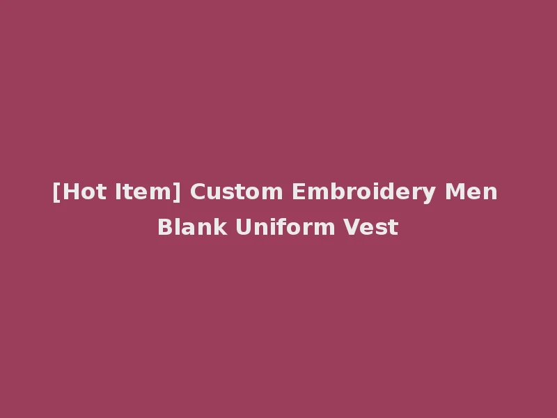 [Hot Item] Custom Embroidery Men Blank Uniform Vest