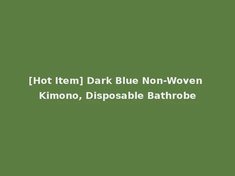 [Hot Item] Dark Blue Non-Woven Kimono, Disposable Bathrobe