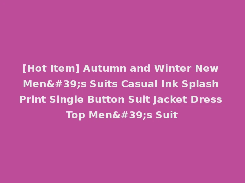 [Hot Item] Autumn and Winter New Men's Suits Casual Ink Splash Print Single Button Suit Jacket Dress Top Men's Suit