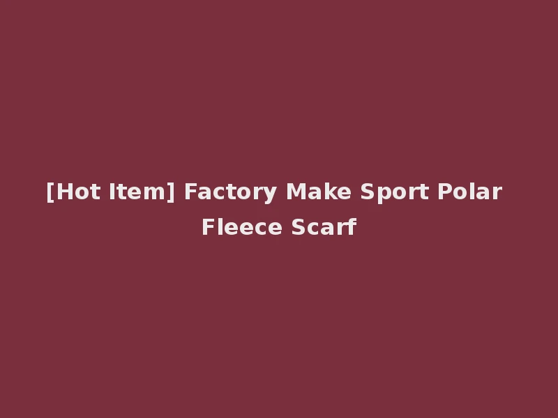 [Hot Item] Factory Make Sport Polar Fleece Scarf