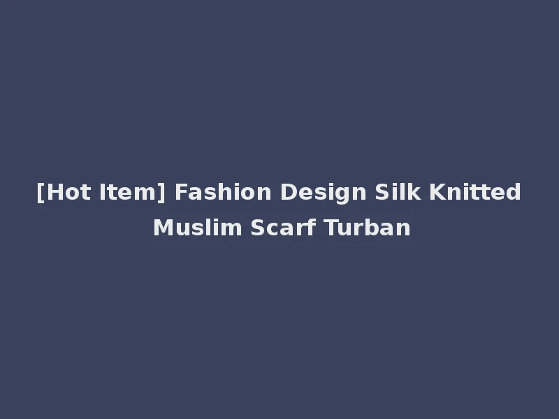 [Hot Item] Fashion Design Silk Knitted Muslim Scarf Turban