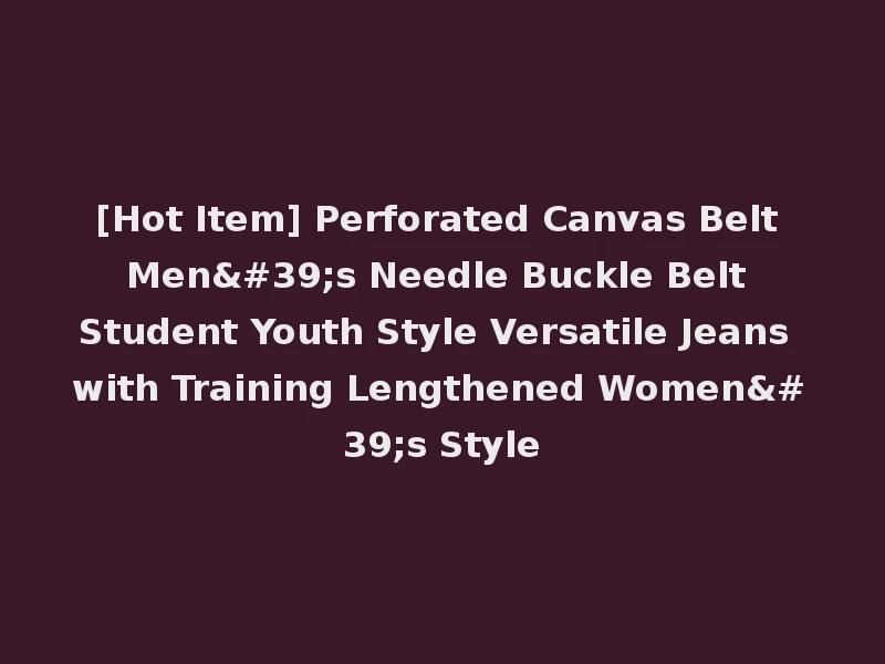 [Hot Item] Perforated Canvas Belt Men's Needle Buckle Belt Student Youth Style Versatile Jeans with Training Lengthened Women's Style