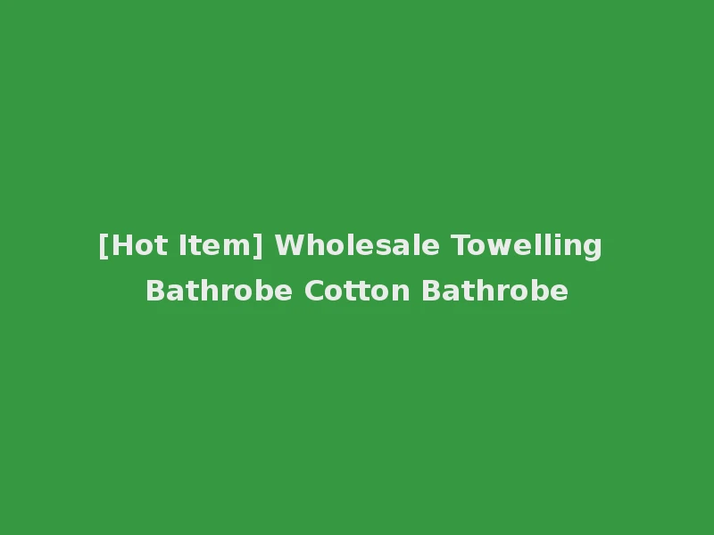 [Hot Item] Wholesale Towelling Bathrobe Cotton Bathrobe