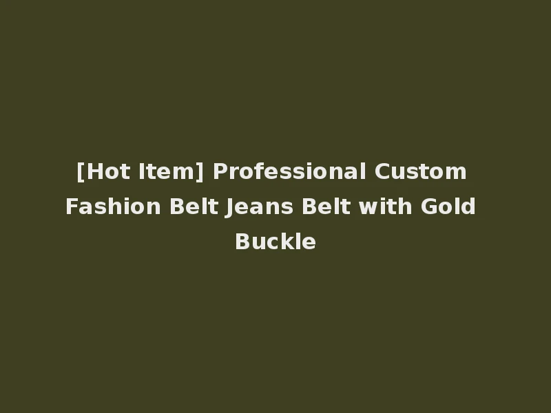 [Hot Item] Professional Custom Fashion Belt Jeans Belt with Gold Buckle