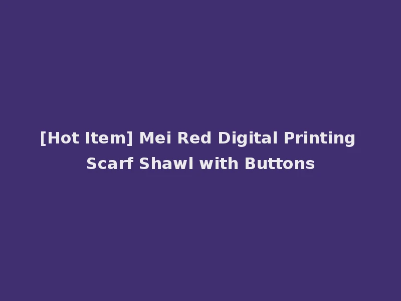 [Hot Item] Mei Red Digital Printing Scarf Shawl with Buttons