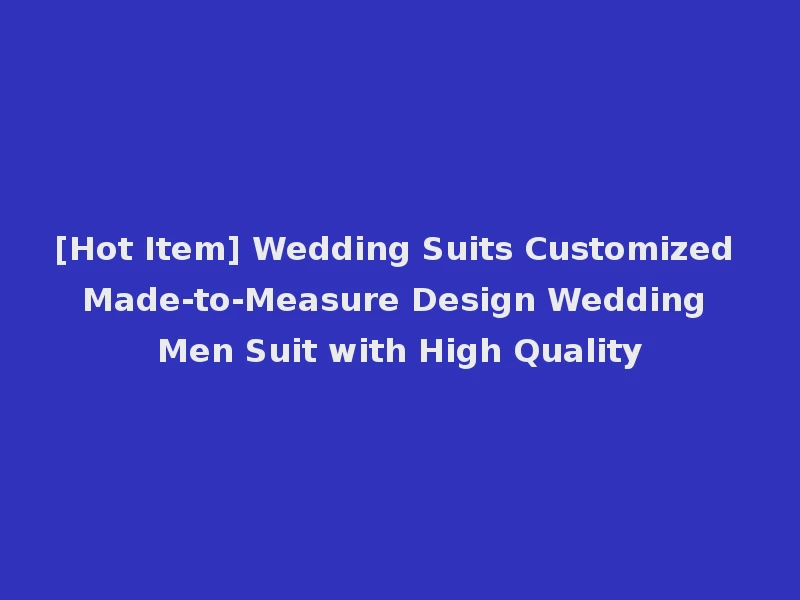 [Hot Item] Wedding Suits Customized Made-to-Measure Design Wedding Men Suit with High Quality