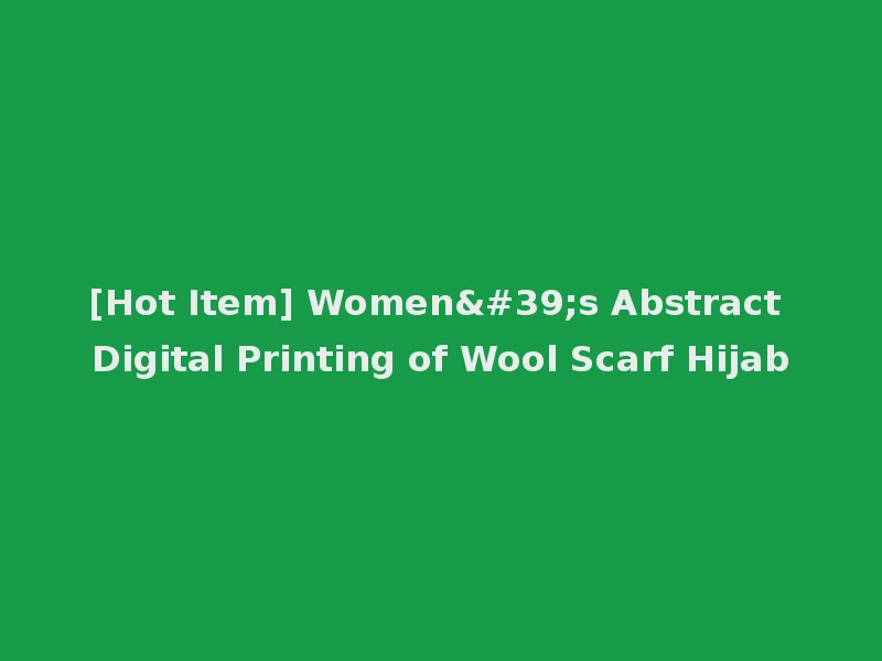 [Hot Item] Women's Abstract Digital Printing of Wool Scarf Hijab