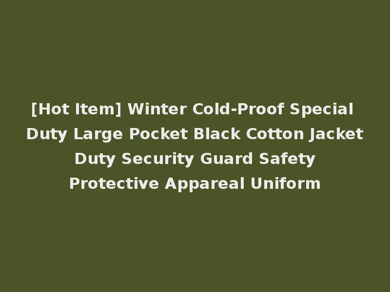 [Hot Item] Winter Cold-Proof Special Duty Large Pocket Black Cotton Jacket Duty Security Guard Safety Protective Appareal Uniform