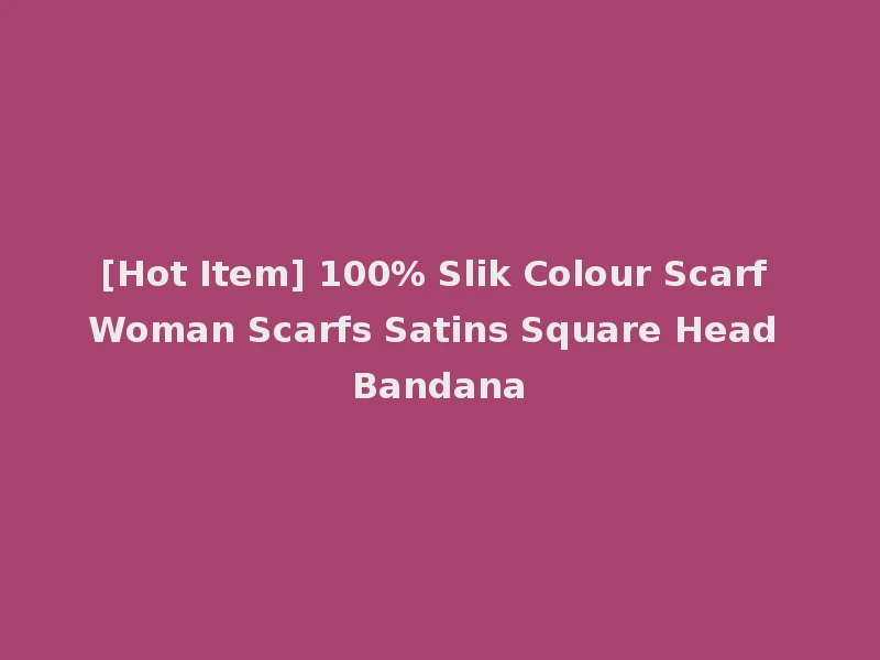 [Hot Item] 100% Slik Colour Scarf Woman Scarfs Satins Square Head Bandana