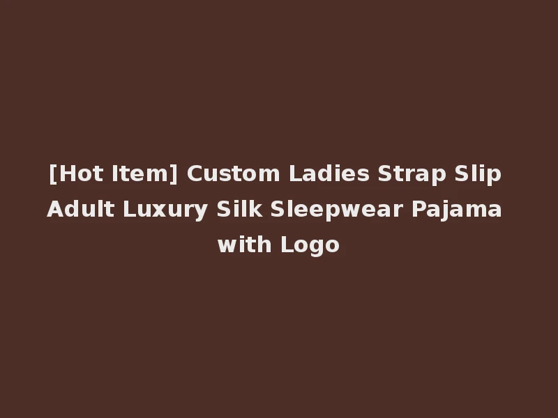 [Hot Item] Custom Ladies Strap Slip Adult Luxury Silk Sleepwear Pajama with Logo