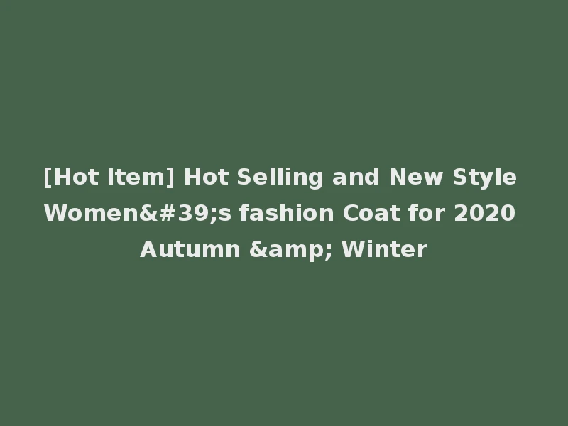 [Hot Item] Hot Selling and New Style Women's fashion Coat for 2020 Autumn & Winter