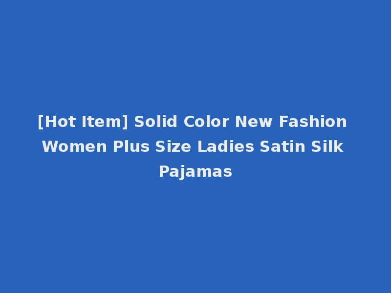 [Hot Item] Solid Color New Fashion Women Plus Size Ladies Satin Silk Pajamas