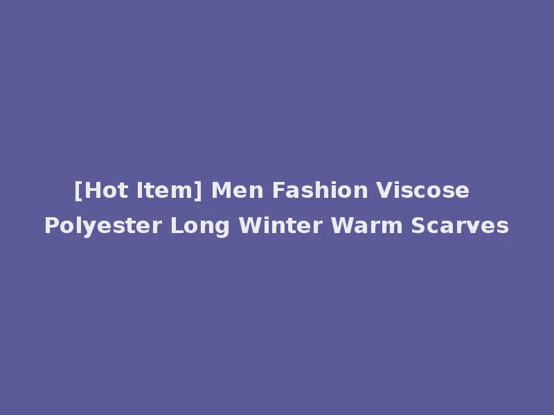 [Hot Item] Men Fashion Viscose Polyester Long Winter Warm Scarves