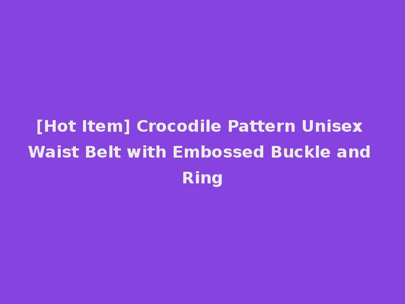 [Hot Item] Crocodile Pattern Unisex Waist Belt with Embossed Buckle and Ring