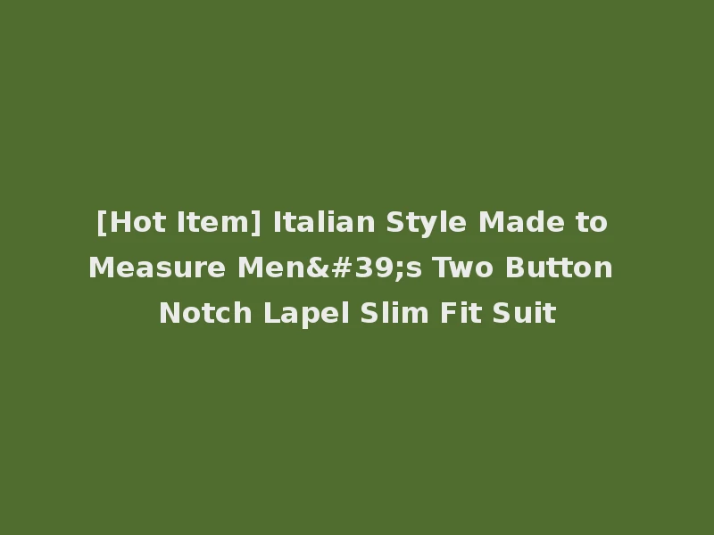 [Hot Item] Italian Style Made to Measure Men's Two Button Notch Lapel Slim Fit Suit