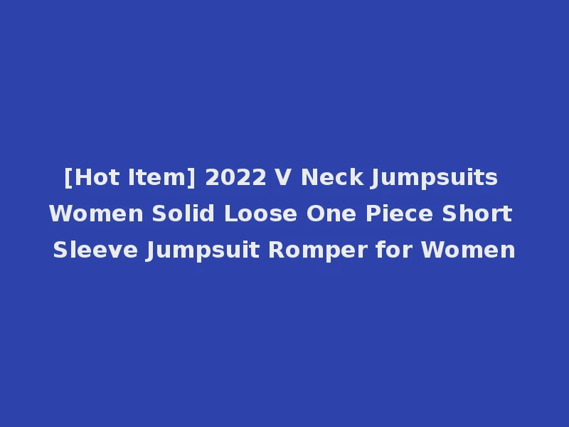 [Hot Item] 2022 V Neck Jumpsuits Women Solid Loose One Piece Short Sleeve Jumpsuit Romper for Women