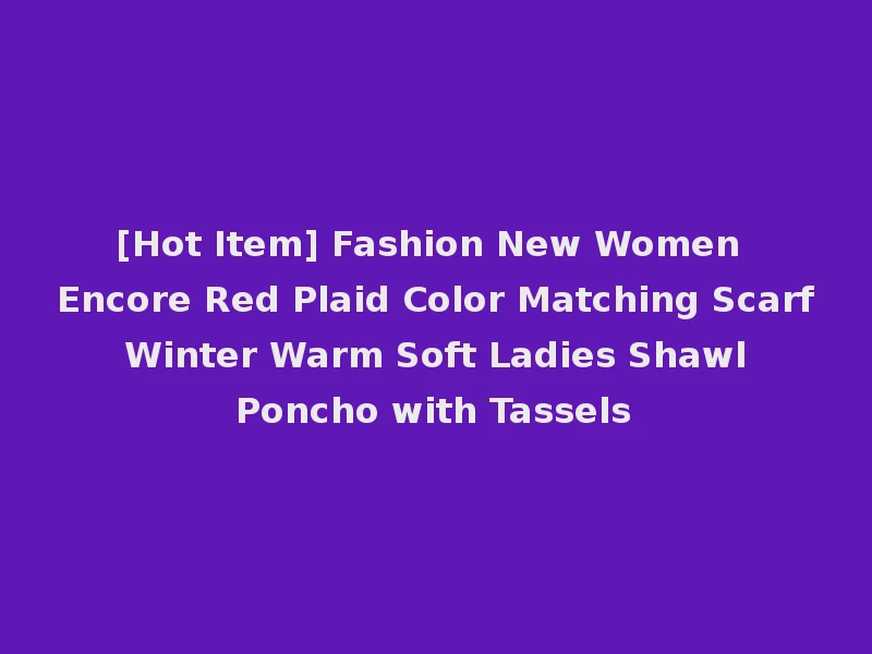 [Hot Item] Fashion New Women Encore Red Plaid Color Matching Scarf Winter Warm Soft Ladies Shawl Poncho with Tassels