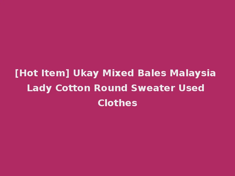 [Hot Item] Ukay Mixed Bales Malaysia Lady Cotton Round Sweater Used Clothes