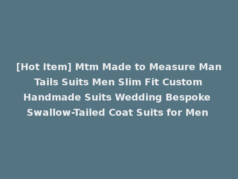 [Hot Item] Mtm Made to Measure Man Tails Suits Men Slim Fit Custom Handmade Suits Wedding Bespoke Swallow-Tailed Coat Suits for Men