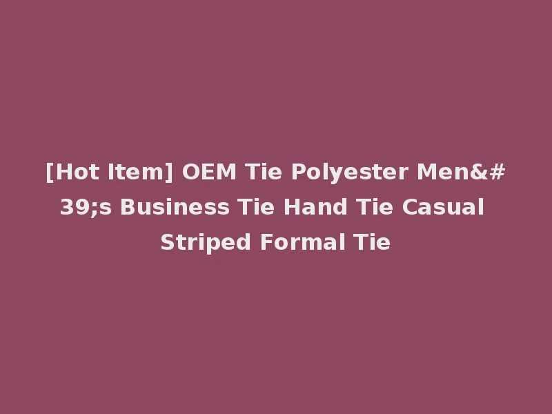 [Hot Item] OEM Tie Polyester Men's Business Tie Hand Tie Casual Striped Formal Tie