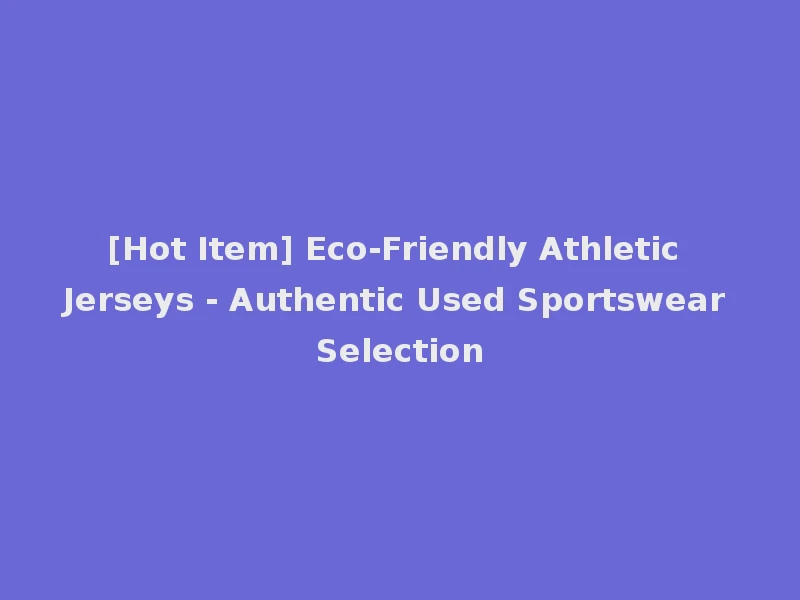 [Hot Item] Eco-Friendly Athletic Jerseys - Authentic Used Sportswear Selection