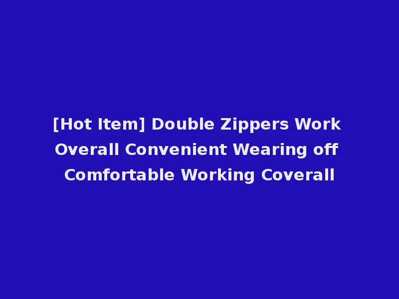 [Hot Item] Double Zippers Work Overall Convenient Wearing off Comfortable Working Coverall