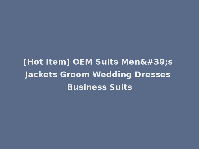 [Hot Item] OEM Suits Men's Jackets Groom Wedding Dresses Business Suits