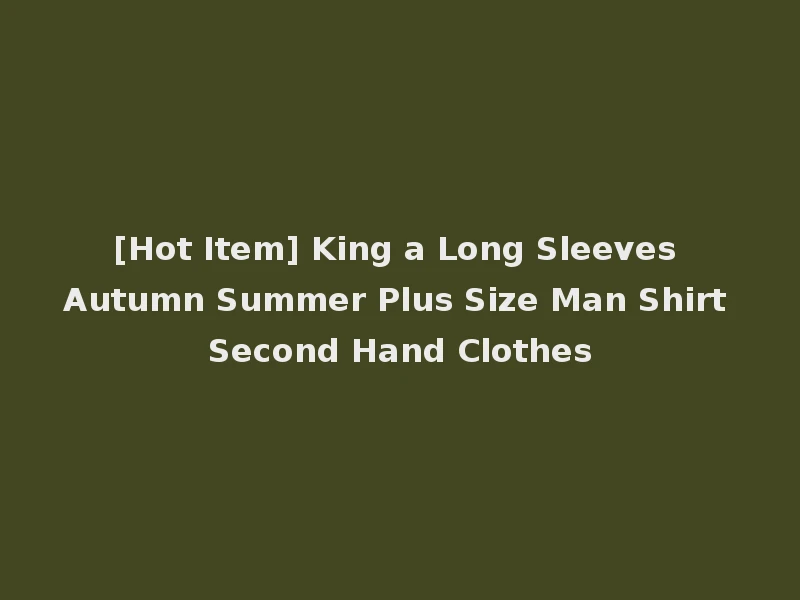 [Hot Item] King a Long Sleeves Autumn Summer Plus Size Man Shirt Second Hand Clothes