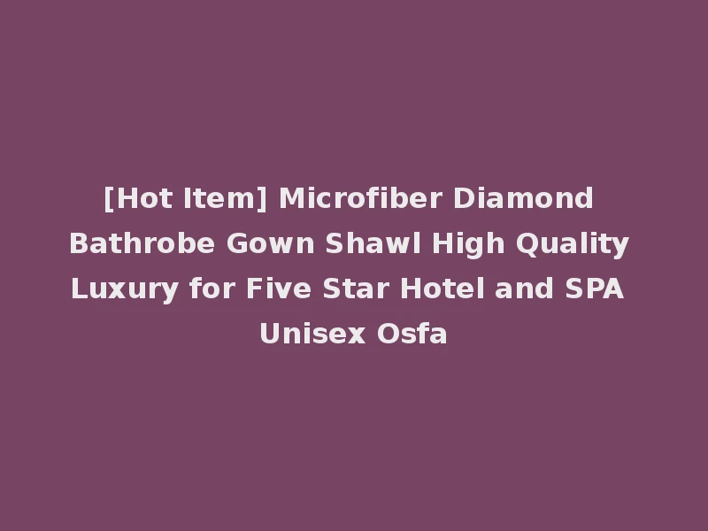 [Hot Item] Microfiber Diamond Bathrobe Gown Shawl High Quality Luxury for Five Star Hotel and SPA Unisex Osfa