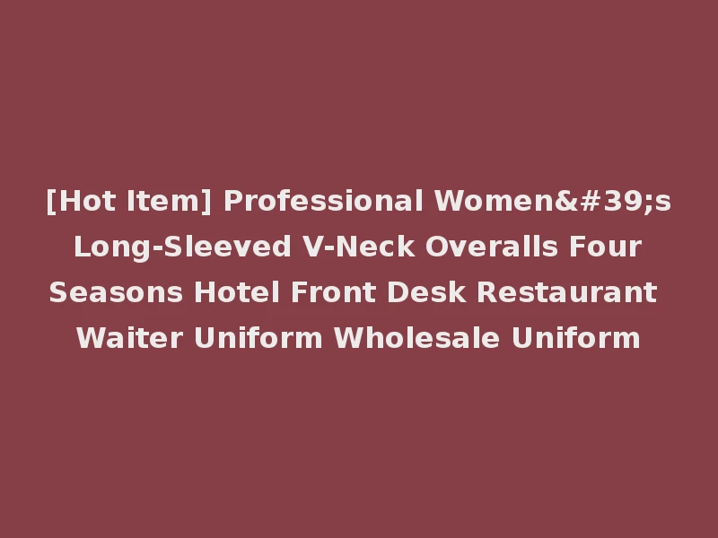 [Hot Item] Professional Women's Long-Sleeved V-Neck Overalls Four Seasons Hotel Front Desk Restaurant Waiter Uniform Wholesale Uniform