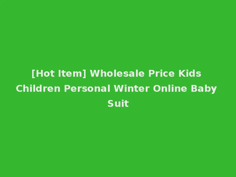 [Hot Item] Wholesale Price Kids Children Personal Winter Online Baby Suit