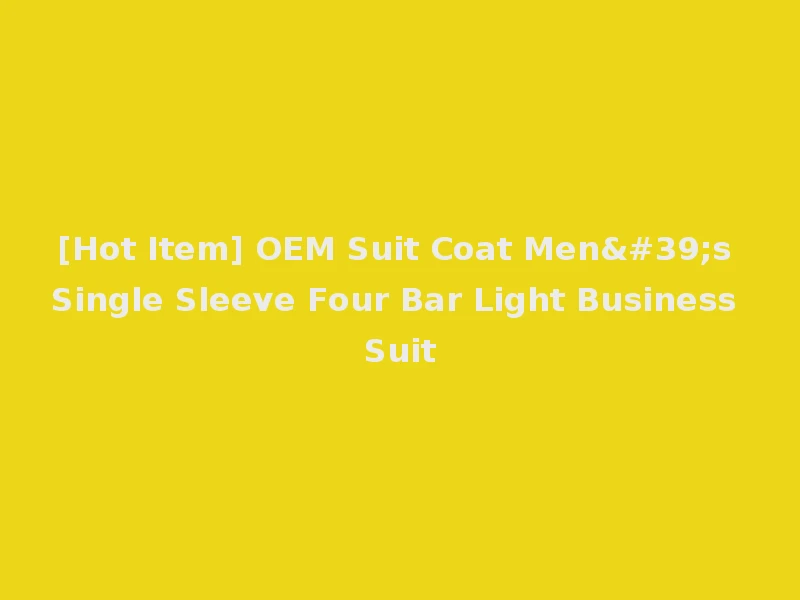 [Hot Item] OEM Suit Coat Men's Single Sleeve Four Bar Light Business Suit