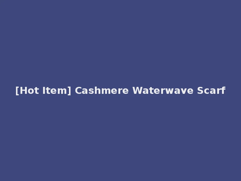 [Hot Item] Cashmere Waterwave Scarf