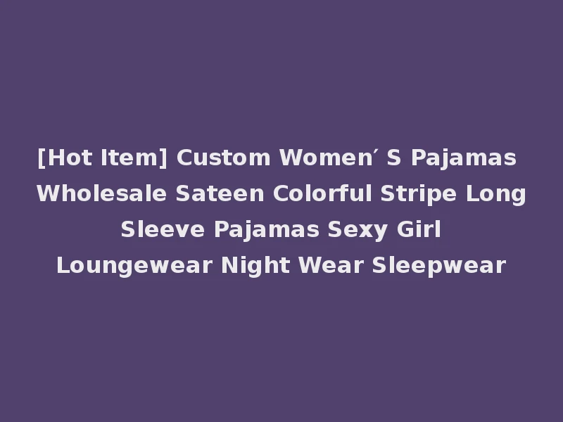 [Hot Item] Custom Women′ S Pajamas Wholesale Sateen Colorful Stripe Long Sleeve Pajamas Sexy Girl Loungewear Night Wear Sleepwear