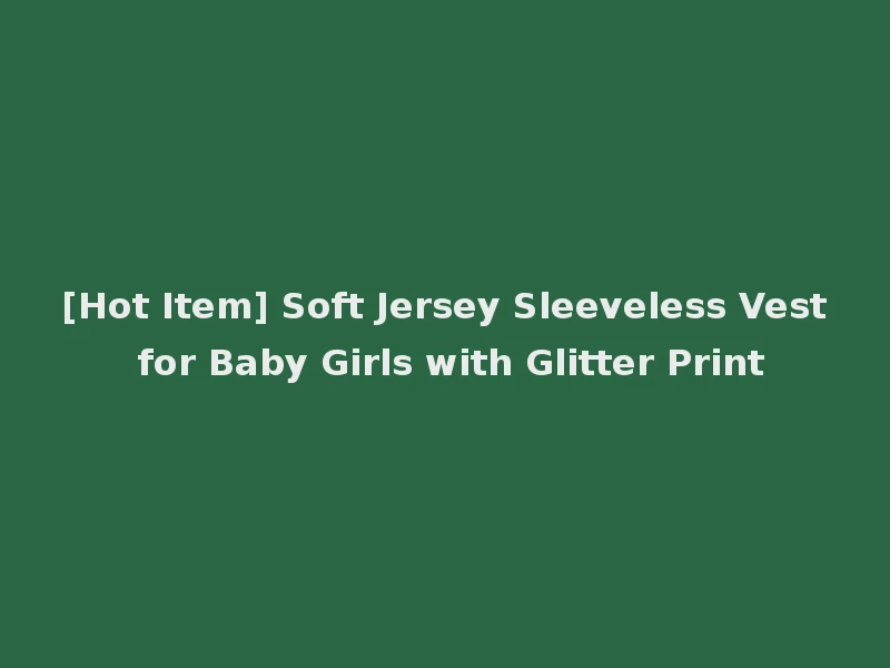 [Hot Item] Soft Jersey Sleeveless Vest for Baby Girls with Glitter Print