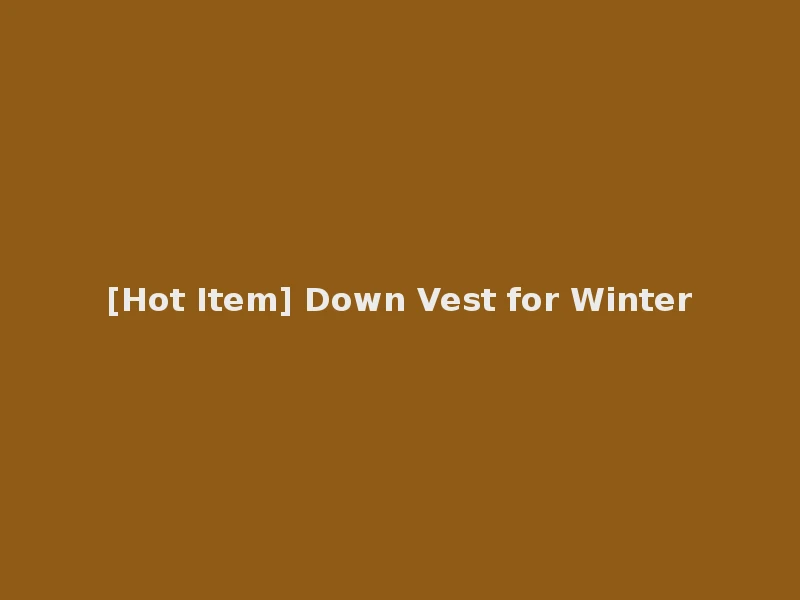 [Hot Item] Down Vest for Winter