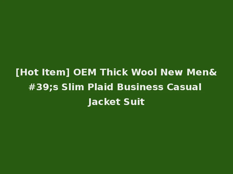 [Hot Item] OEM Thick Wool New Men's Slim Plaid Business Casual Jacket Suit