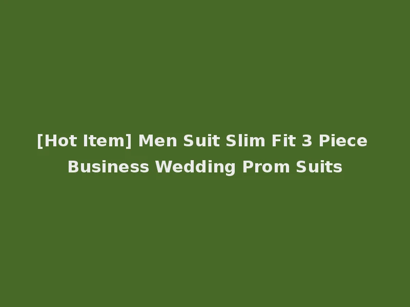 [Hot Item] Men Suit Slim Fit 3 Piece Business Wedding Prom Suits