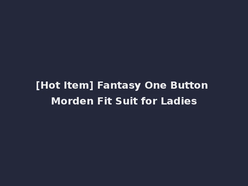 [Hot Item] Fantasy One Button Morden Fit Suit for Ladies