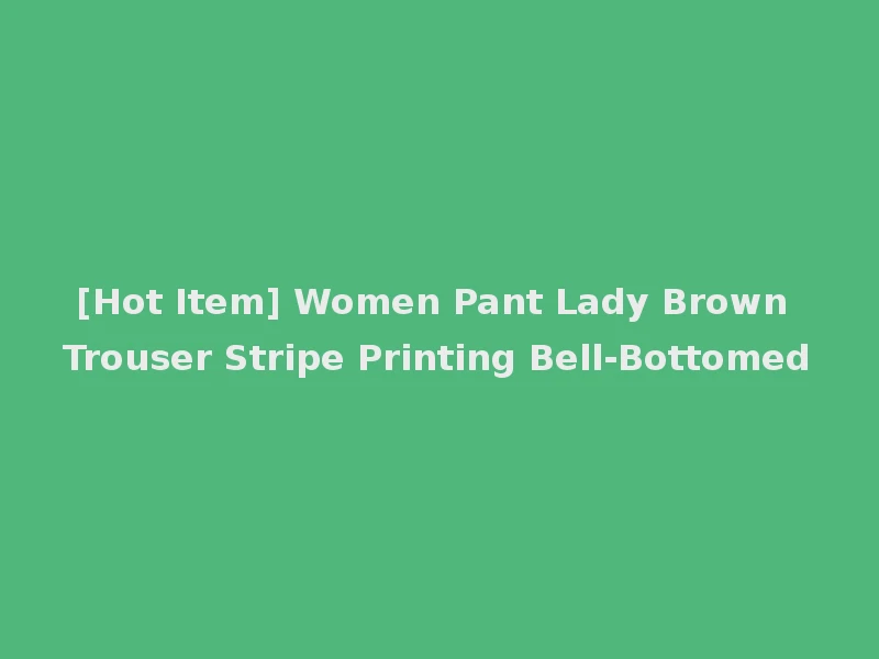 [Hot Item] Women Pant Lady Brown Trouser Stripe Printing Bell-Bottomed