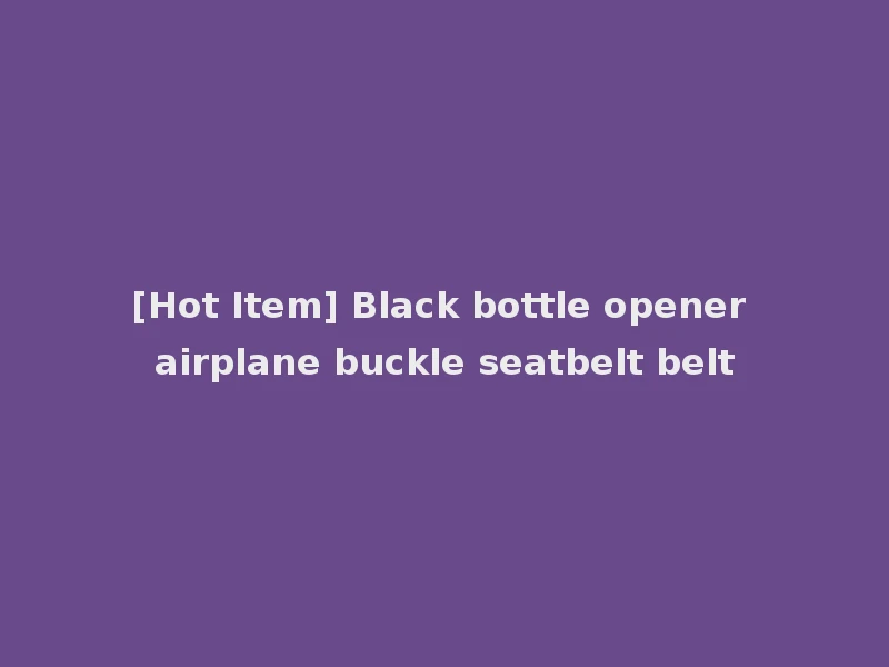 [Hot Item] Black bottle opener airplane buckle seatbelt belt