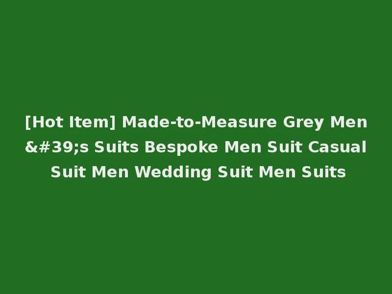 [Hot Item] Made-to-Measure Grey Men's Suits Bespoke Men Suit Casual Suit Men Wedding Suit Men Suits