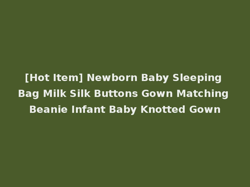 [Hot Item] Newborn Baby Sleeping Bag Milk Silk Buttons Gown Matching Beanie Infant Baby Knotted Gown