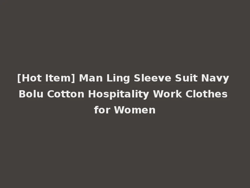 [Hot Item] Man Ling Sleeve Suit Navy Bolu Cotton Hospitality Work Clothes for Women