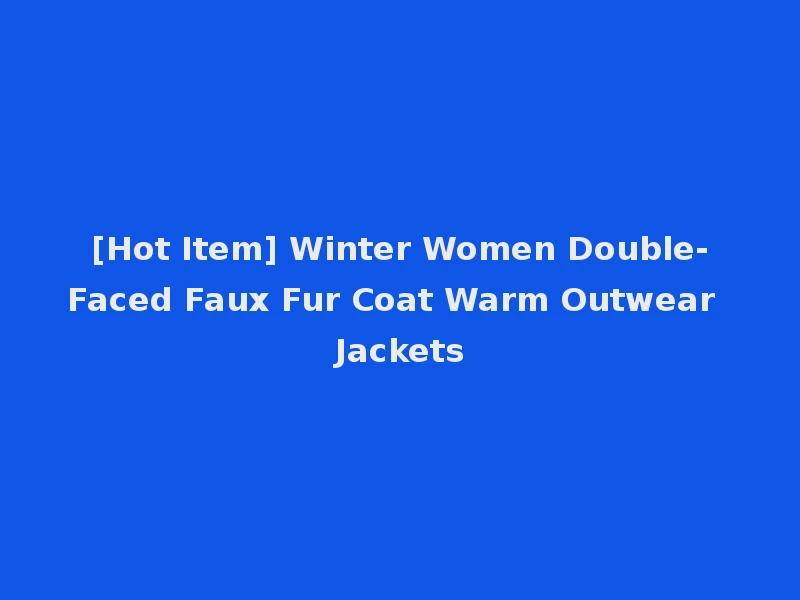 [Hot Item] Winter Women Double-Faced Faux Fur Coat Warm Outwear Jackets