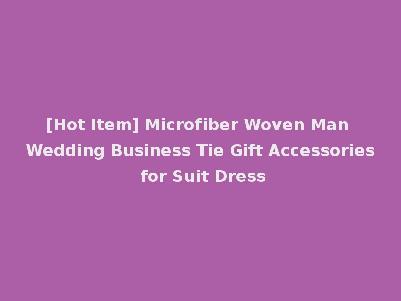 [Hot Item] Microfiber Woven Man Wedding Business Tie Gift Accessories for Suit Dress