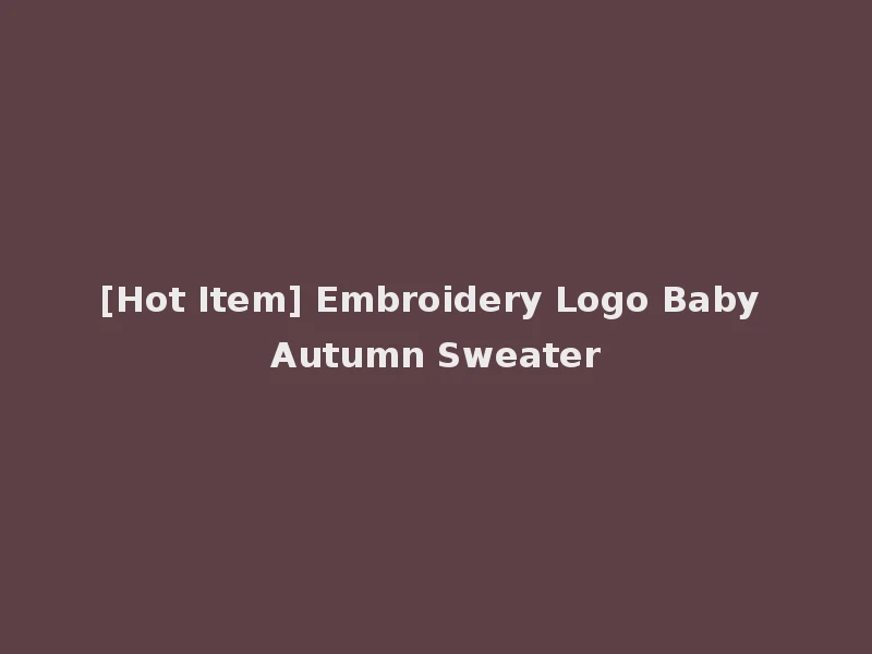 [Hot Item] Embroidery Logo Baby Autumn Sweater