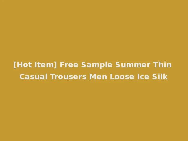 [Hot Item] Free Sample Summer Thin Casual Trousers Men Loose Ice Silk